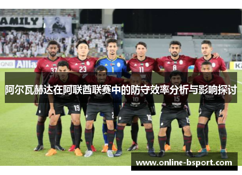 阿尔瓦赫达在阿联酋联赛中的防守效率分析与影响探讨 阿尔瓦赫达在阿联酋联赛中的防守效率分析与影响探讨