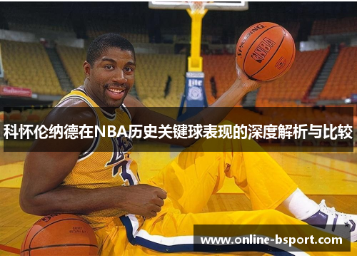 科怀伦纳德在NBA历史关键球表现的深度解析与比较 科怀伦纳德在NBA历史关键球表现的深度解析与比较