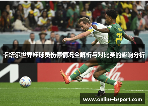 卡塔尔世界杯球员伤停情况全解析与对比赛的影响分析