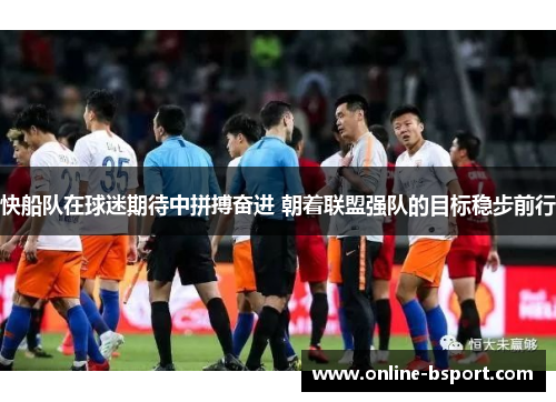快船队在球迷期待中拼搏奋进 朝着联盟强队的目标稳步前行