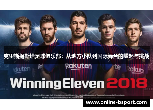 克里斯提斯塔足球俱乐部:从地方小队到国际舞台的崛起与挑战 克里斯提斯塔足球俱乐部:从地方小队到国际舞台的崛起与挑战