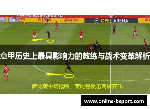意甲历史上最具影响力的教练与战术变革解析 意甲历史上最具影响力的教练与战术变革解析