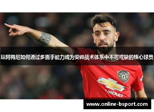 琼阿梅尼如何通过多面手能力成为安帅战术体系中不可或缺的核心球员