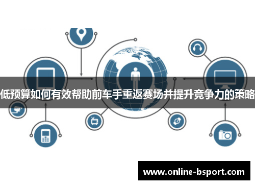 低预算如何有效帮助前车手重返赛场并提升竞争力的策略