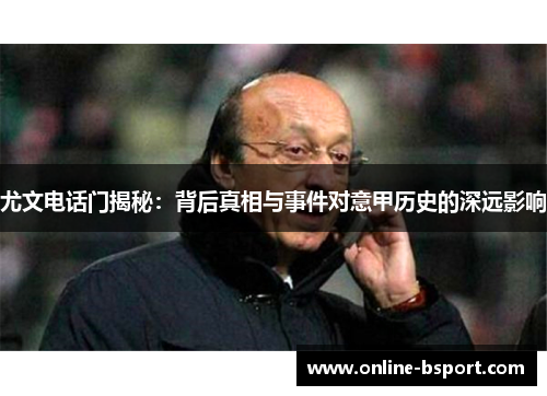 尤文电话门揭秘：背后真相与事件对意甲历史的深远影响