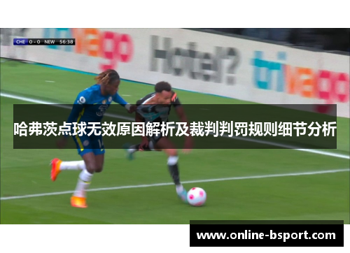 哈弗茨点球无效原因解析及裁判判罚规则细节分析